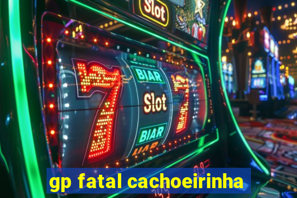 gp fatal cachoeirinha